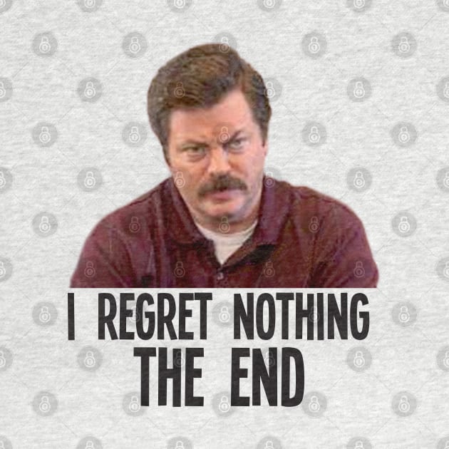 I REGRET NOTHING THE END // Ron Swanson by AxLSTORE